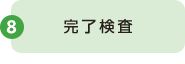 8 完了検査